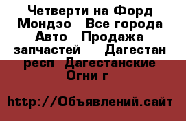 Четверти на Форд Мондэо - Все города Авто » Продажа запчастей   . Дагестан респ.,Дагестанские Огни г.